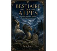 Bestiaire des Alpes: Créatures, esprits et légendes des montagnes européennes | Guide illustré des mythes alpins, du folklore et des traditions vivantes (Mysteries, Myths and Legends of the World)