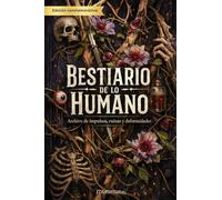 Bestiario de lo humano: Archivo de impulsos, ruinas y deformidades