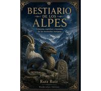 Bestiario de los Alpes: Criaturas, espíritus y leyendas de las montañas europeas