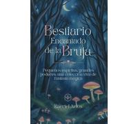 Bestiario Encantado de la Bruja: Pequeños espíritus, grandes poderes: una colección viva de fantasía mágica