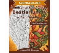 Bestiarium IV - Ausmalbuch: Fabelwesen und Tiere im Mix: 55 Ausmalbilder im Zen-Doodle-Stil | Von einfach nspruchsvoll | Mandala-Stil zum ... Schwierigkeit (Ausmalbuch & Malvorlagen)