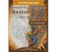 Bestiarium V - Ausmalbuch: Fabelwesen und Tiere im Mix: 55 Ausmalbilder im Zen-Doodle-Stil | Von einfach nspruchsvoll | Mandala-Stil zum Ausmalen ... Schwierigkeit (Ausmalbuch & Malvorlagen)