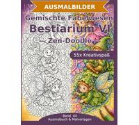 Bestiarium VI - Ausmalbuch: Fabelwesen und Tiere im Mix: 55 Ausmalbilder im Zen-Doodle-Stil | Von einfach nspruchsvoll | Mandala-Stil zum ... Schwierigkeit (Ausmalbuch & Malvorlagen)