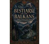 Bestiary of the Balkans: Illustrated Guide | Dragons, Vampires, Fairies, Spirits, and Creatures of Southeastern Europe (Mysteries, Myths and Legends of the World)