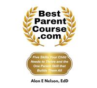 BestParentCourse.com: Five Skills Your Child Needs to Thrive- and the One Parent Skill that Builds Them