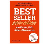 Bestseller schreiben wie Fitzek, Link, Adler-Olsen u.v.m.: Die Geheimnisse der Bestseller-Autoren - Insider-Tipps, Strategien & Impulse für deinen Roman