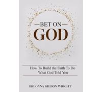 Bet On God: How To Build the Faith To Do What God Told You