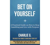 Bet On Yourself: A Practical Guide on How to Stop Gambling and Live with Purpose