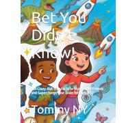 Bet You Didn't Know!: 100 Crazy-But-True Facts to Stump Your Friends and Supercharge Your Brain for ages 8-12