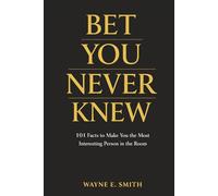 Bet You Never Knew: 101 Facts to Make You the Most Interesting Person in the Room