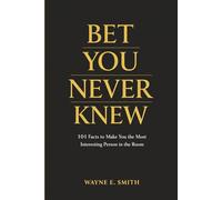 Bet You Never Knew: 101 Facts to Make You the Most Interesting Person in the Room