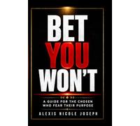 BET YOU WON'T: A Guide for the Chosen Who Fear Their Purpose