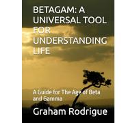 BETAGAM: A UNIVERSAL TOOL FOR UNDERSTANDING LIFE: A Guide for The Age of Beta and Gamma