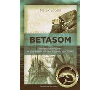 Betasom: Italian Submarines In The Battle Of The Atlantic 1940-1945 (Mussolini's War)