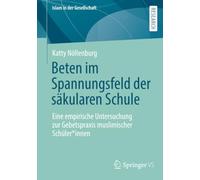 Beten im Spannungsfeld der säkularen Schule: Eine empirische Untersuchung zur Gebetspraxis muslimischer Schüler*innen (Islam in der Gesellschaft)