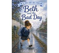 Beth and the Bad Day: A Story About Everything Going Wrong and Learning to Look for What Went Right (The Brave Heart Stories)