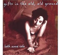 Beth Anne Cole - Gifts in the Old, Old Ground