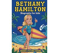 Bethany Hamilton Biography for Kids: Inspiring Story of a Surfer Who Turned a Setback into Strength for Young Readers (Bright Future Kids Series)
