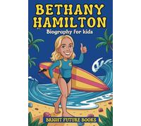 Bethany Hamilton Biography for Kids: Inspiring Story of a Surfer Who Turned a Setback into Strength for Young Readers (Bright Future Kids Series)
