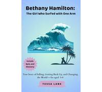 Bethany Hamilton: The Girl Who Surfed with One Arm: True Story of Falling, Getting Back Up, and Changing the World