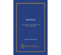 Bethlehem: a nativity play; The pageant of Our Lady, & other poems