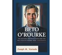 BETO O’ROURKE: The Distance Between Sides and the Politics of Staying True-A Biography