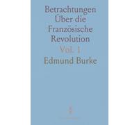 Betrachtungen Über die Französische Revolution: Nach dem Englischen des Herrn Burke mit Einleitung und Anmerkungen