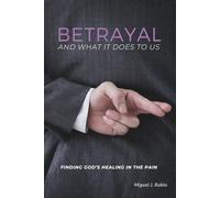 Betrayal - And What It Does to Us: Finding God’s Healing in the Pain