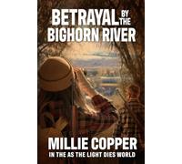 BETRAYAL BY THE BIGHORN RIVER: Book 3 (In The As The Light Dies World)
