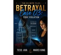 BETRAYAL CASE 03: CODE VIOLATION: A Gripping Women's Fiction Story of Marriage, Betrayal, and the Perfect Cold Revenge (The Ex-Wife Files)