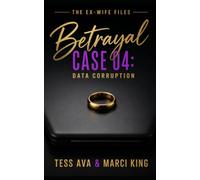 Betrayal Case 04: Data Corruption: A Gripping Women's Fiction Novel of Marriage, Betrayal, and the Ultimate Revenge (The Ex-Wife Files)
