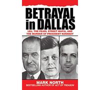 Betrayal in Dallas: LBJ, the Pearl Street Mafia, and the Murder of President Kennedy