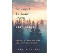 Betrayal Is Like Death But You Stay Alive: Moving to the Other Side (Whatever that Means)