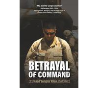 Betrayal of Command: My Marine Corps Journey (Afghanistan 2001-2004) Through War, Betrayal and the High Cost of Failed Military Leadership