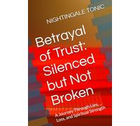 Betrayal of Trust: Silenced but Not Broken: A Journey Through Lies, Loss, and Spiritual Strength (Betrayal of Trust Series)