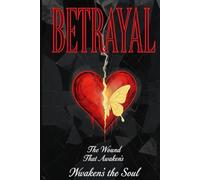 Betrayal: The Wound That Awakens the Soul: Understanding, Healing, and Transforming Life's Deepest Hurt