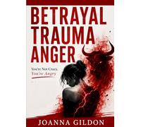 Betrayal Trauma Anger: You're Not Crazy, You're Angry: Understanding the Rage, Confusion, and Loss of Safety After Sexual Betrayal and Learning How to Move Through It Without Losing Yourself