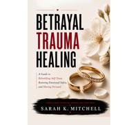 Betrayal Trauma Healing: A Guide to Rebuilding Self-Trust,Restoring Emotional Safety, and Moving Forward (The Emotional Healing Collection)
