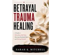 Betrayal Trauma Healing: A Guide to Rebuilding Self-Trust,Restoring Emotional Safety, and Moving Forward