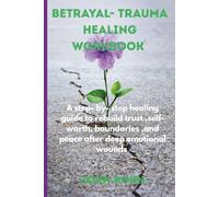 BETRAYAL -TRAUMA HEALING WORKBOOK: A step - by-step healing guide to rebuild trust,self-worth, boundaries, and peace after deep emotional wounds.