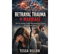 Betrayal Trauma in Marriage: The Psychological and Neurobiological Trauma of Emotional Affairs (The Psychology of Love, Limerence, Relationships, Marriage, Betrayal, & Divorce)