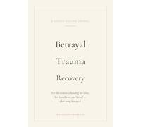 Betrayal Trauma Recovery: A Guided Healing Journal For The Woman Rebuilding Her Trust, Her Boundaries, And Herself After Being Betrayed