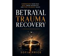 Betrayal Trauma Recovery: Understand Your Pain, Heal From Infidelity, and Find Yourself Again