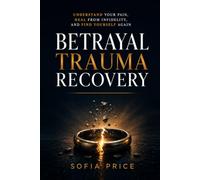 Betrayal Trauma Recovery: Understand Your Pain, Heal From Infidelity, and Find Yourself Again