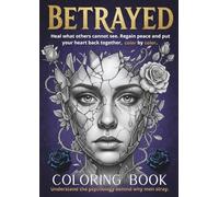 Betrayed A Therapeutic Coloring Book for Adults: A Healing Gift for Yourself or a Female Friend to Find Solace and Peace of Mind. Featuring Beautiful ... of Male Infidelity to Heal from Trauma.