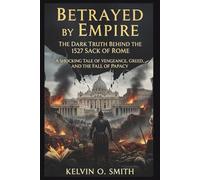 Betrayed by Empire: The Dark Truth Behind the 1527 Sack of Rome: A Shocking Tale of Vengeance, Greed, and the Fall of the Papacy (discover something new everyday)