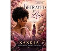 Betrayed by Love: A Tale of Deception and Ruse: A Memoir of Faith, Betrayal, and Healing