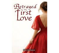 Betrayed by My First Love: 100 True Stories of Pain and Recovery (Love and Relationships)