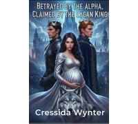 BETRAYED BY THE ALPHA, CLAIMED BY THE LYCAN KING: Forced Proximity, Enemies to Lovers Paranormal romance