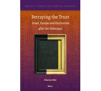 Betraying the Trust: Israel, Europe and Restitution After the Holocaust: 79 (Brill's Series in Jewish Studies, 79)